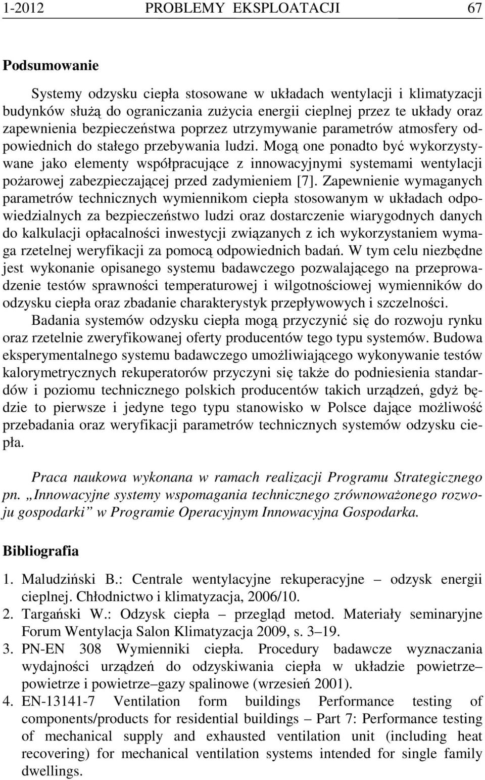 Mogą one ponadto być wykorzystywane jako elementy współpracujące z innowacyjnymi systemami wentylacji poŝarowej zabezpieczającej przed zadymieniem [7].