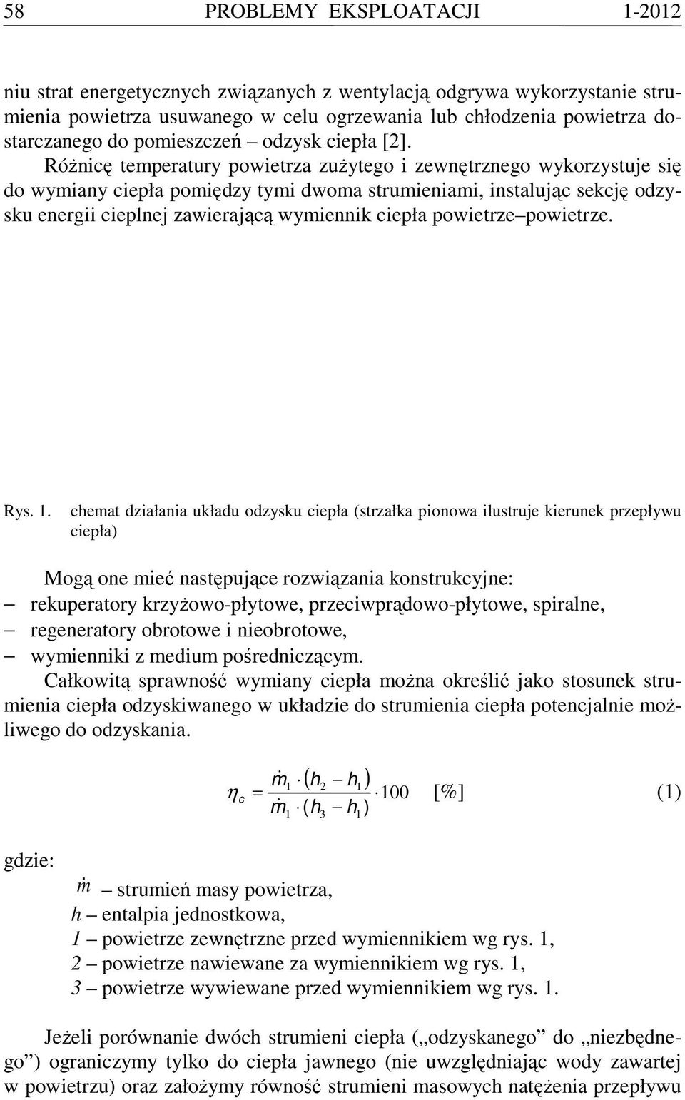 RóŜnicę temperatury powietrza zuŝytego i zewnętrznego wykorzystuje się do wymiany ciepła pomiędzy tymi dwoma strumieniami, instalując sekcję odzysku energii cieplnej zawierającą wymiennik ciepła