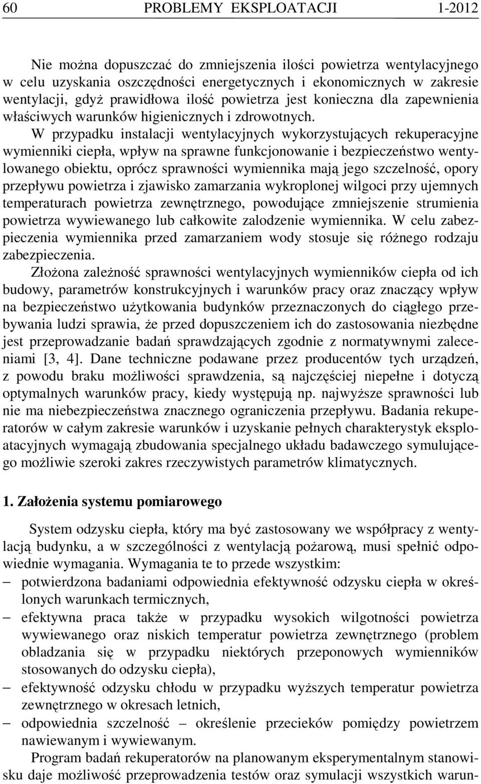 W przypadku instalacji wentylacyjnych wykorzystujących rekuperacyjne wymienniki ciepła, wpływ na sprawne funkcjonowanie i bezpieczeństwo wentylowanego obiektu, oprócz sprawności wymiennika mają jego