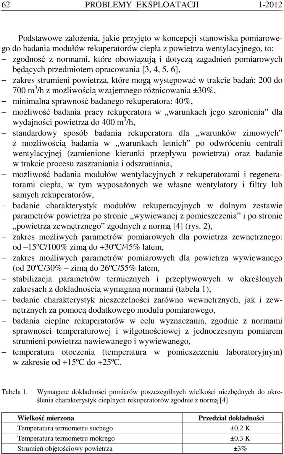 wzajemnego róŝnicowania ±30%, minimalna sprawność badanego rekuperatora: 40%, moŝliwość badania pracy rekuperatora w warunkach jego szronienia dla wydajności powietrza do 400 m 3 /h, standardowy