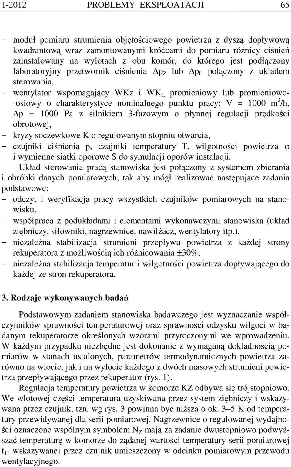 charakterystyce nominalnego punktu pracy: V = 1000 m 3 /h, p = 1000 Pa z silnikiem 3-fazowym o płynnej regulacji prędkości obrotowej, kryzy soczewkowe K o regulowanym stopniu otwarcia, czujniki