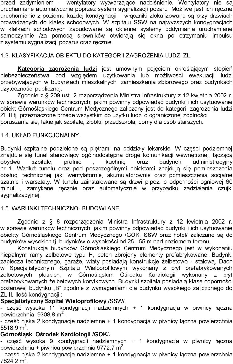 W szpitalu SSW na najwyższych kondygnacjach w klatkach schodowych zabudowane są okienne systemy oddymiania uruchamiane samoczynnie /za pomocą siłowników otwierają się okna po otrzymaniu impulsu z