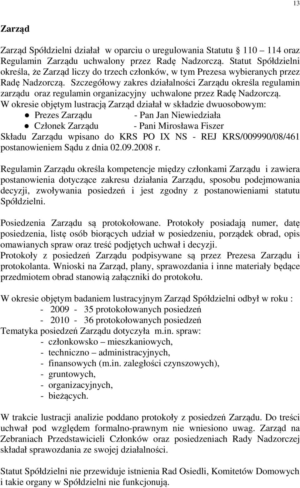 Szczegółowy zakres działalności Zarządu określa regulamin zarządu oraz regulamin organizacyjny uchwalone przez Radę Nadzorczą.