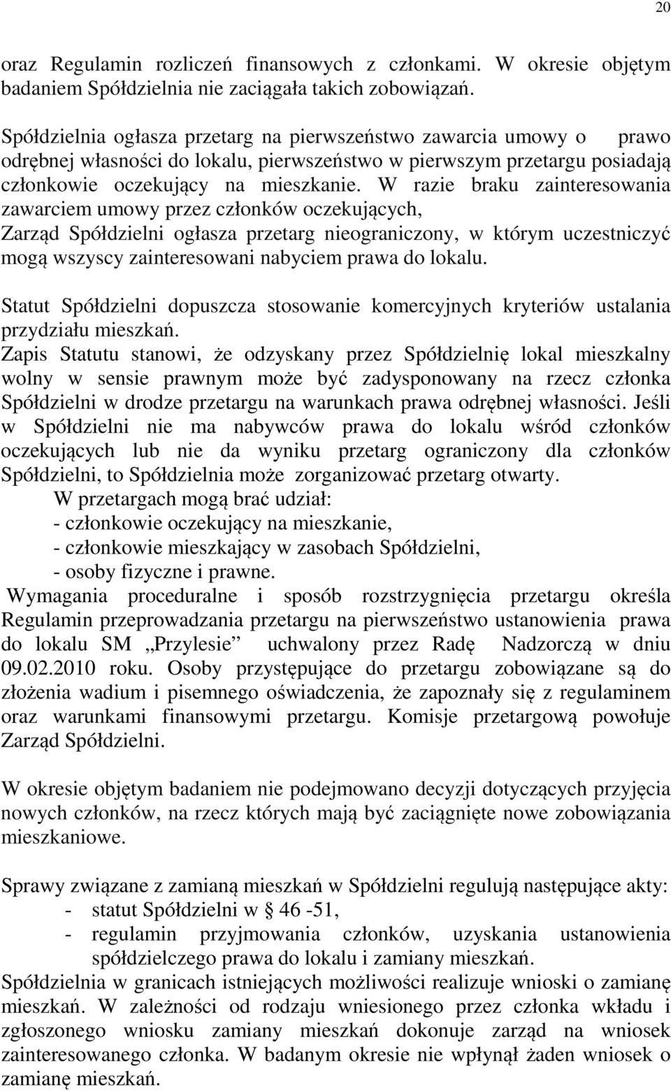 W razie braku zainteresowania zawarciem umowy przez członków oczekujących, Zarząd Spółdzielni ogłasza przetarg nieograniczony, w którym uczestniczyć mogą wszyscy zainteresowani nabyciem prawa do