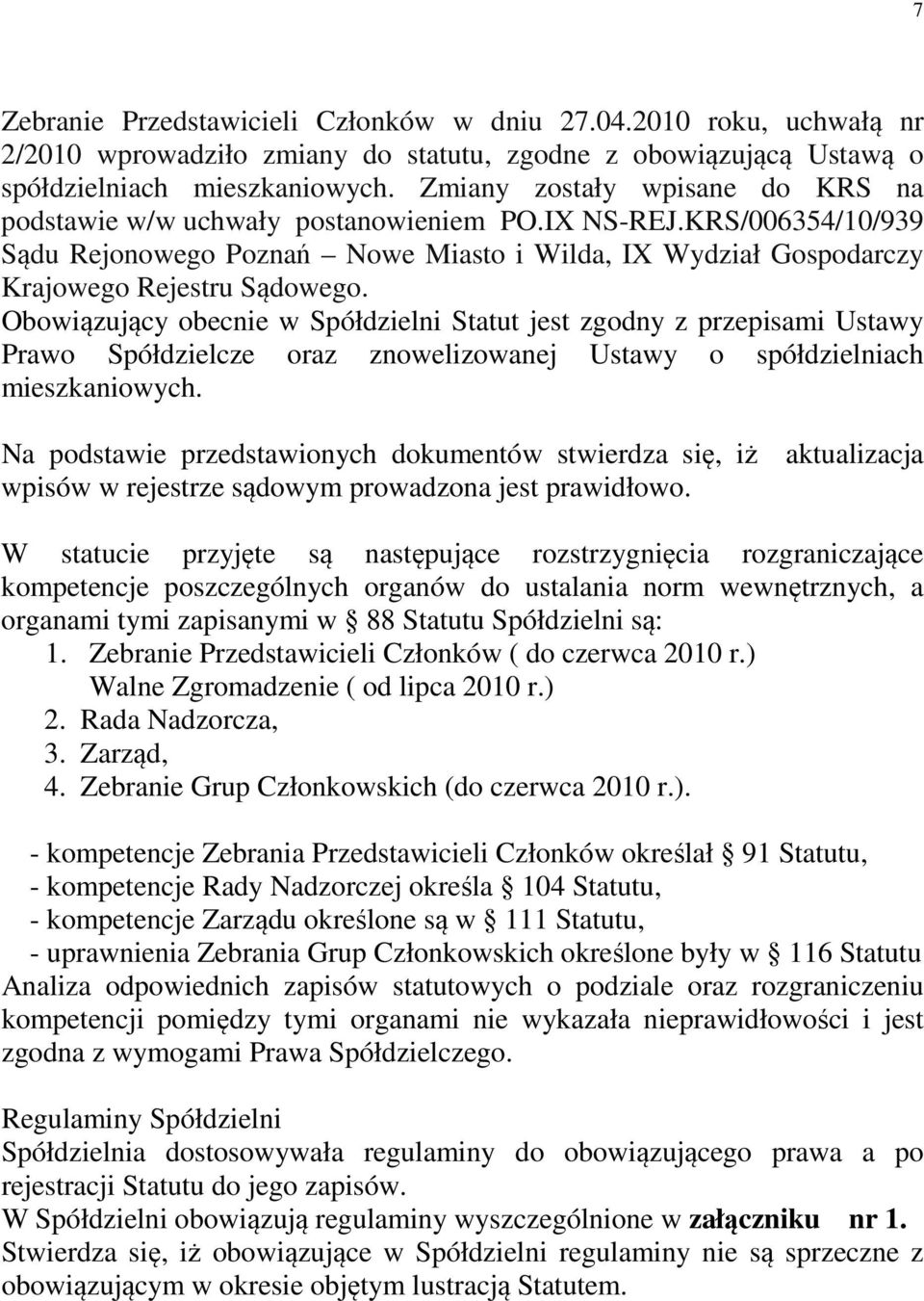 Obowiązujący obecnie w Spółdzielni Statut jest zgodny z przepisami Ustawy Prawo Spółdzielcze oraz znowelizowanej Ustawy o spółdzielniach mieszkaniowych.