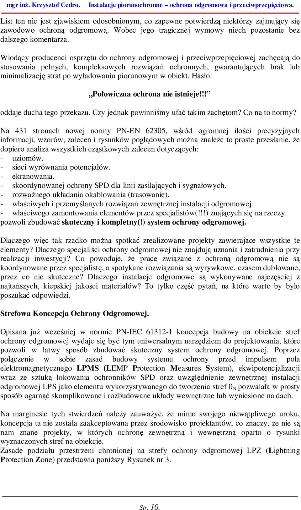 wyładowaniu piorunowym w obiekt. Hasło: Połowiczna ochrona nie istnieje!!! oddaje ducha tego przekazu. Czy jednak powinniśmy ufać takim zachętom? Co na to normy?