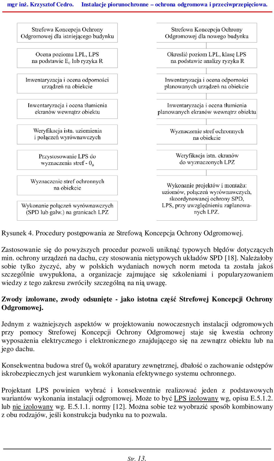 Należałoby sobie tylko życzyć, aby w polskich wydaniach nowych norm metoda ta została jakoś szczególnie uwypuklona, a organizacje zajmujące się szkoleniami i popularyzowaniem wiedzy z tego zakresu