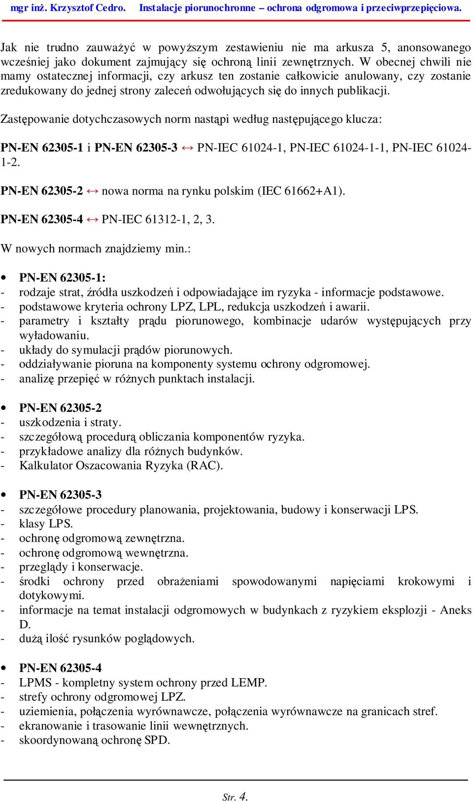 Zastępowanie dotychczasowych norm nastąpi według następującego klucza: PN-EN 62305-1 i PN-EN 62305-3 PN-IEC 61024-1, PN-IEC 61024-1-1, PN-IEC 61024-1-2.