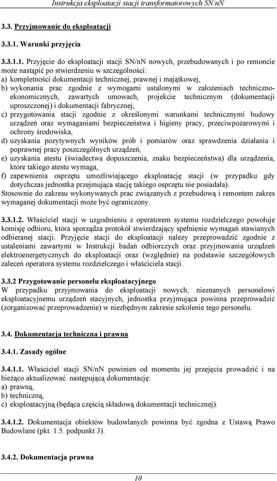 1. Przyjęcie do eksploatacji stacji SN/nN nowych, przebudowanych i po remoncie może nastąpić po stwierdzeniu w szczególności: a) kompletności dokumentacji technicznej, prawnej i majątkowej, b)