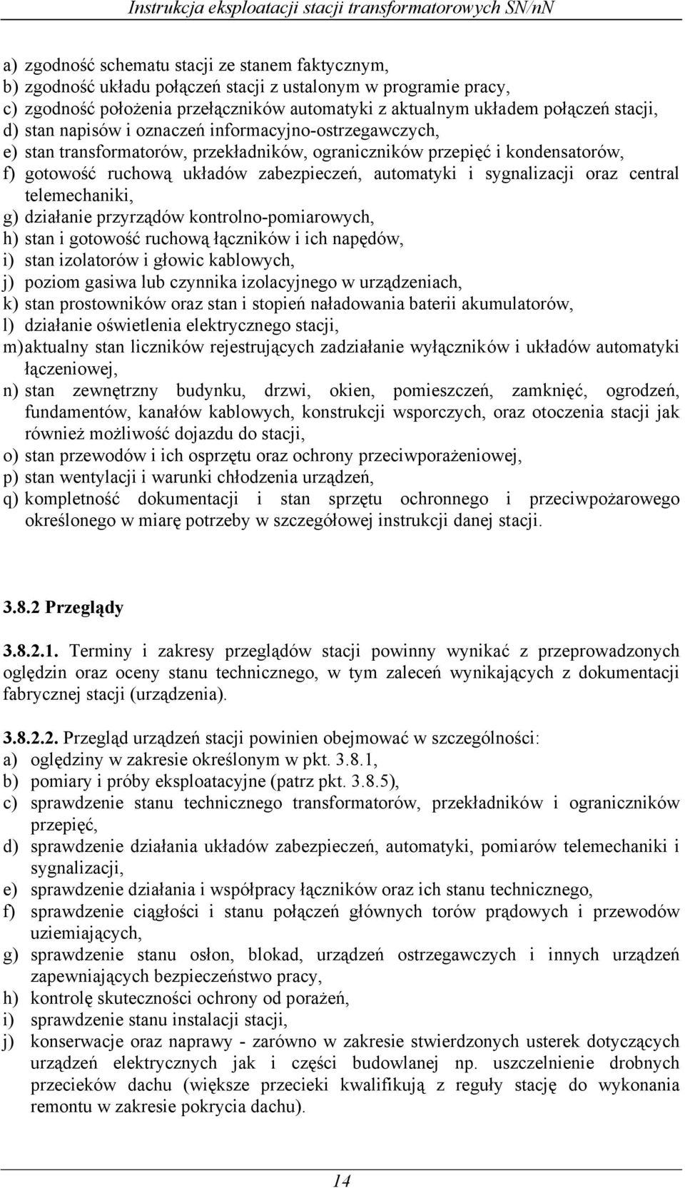 sygnalizacji oraz central telemechaniki, g) działanie przyrządów kontrolno-pomiarowych, h) stan i gotowość ruchową łączników i ich napędów, i) stan izolatorów i głowic kablowych, j) poziom gasiwa lub