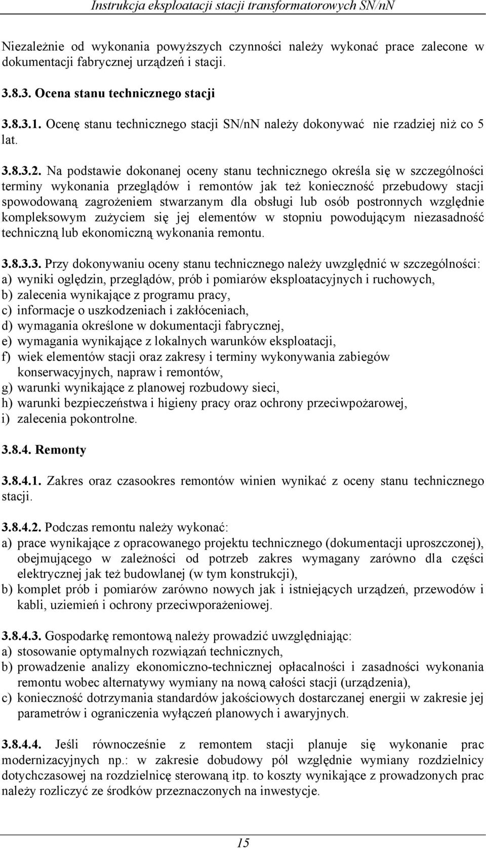 Na podstawie dokonanej oceny stanu technicznego określa się w szczególności terminy wykonania przeglądów i remontów jak też konieczność przebudowy stacji spowodowaną zagrożeniem stwarzanym dla