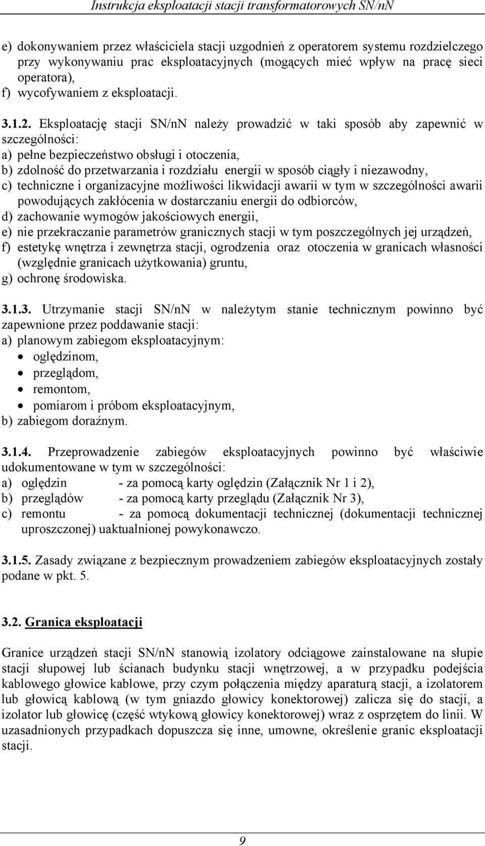 Eksploatację stacji SN/nN należy prowadzić w taki sposób aby zapewnić w szczególności: a) pełne bezpieczeństwo obsługi i otoczenia, b) zdolność do przetwarzania i rozdziału energii w sposób ciągły i