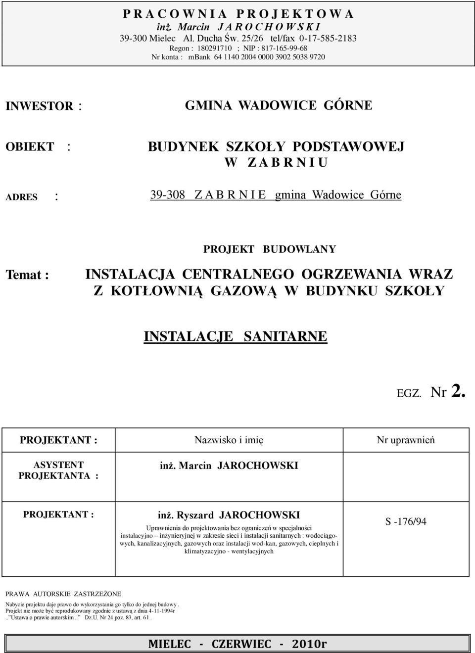 U ADRES : 39-308 Z A B R N I E gmina Wadowice Górne PROJEKT BUDOWLANY Temat : INSTALACJA CENTRALNEGO OGRZEWANIA WRAZ Z KOTŁOWNIĄ GAZOWĄ W BUDYNKU SZKOŁY INSTALACJE SANITARNE EGZ. Nr 2.