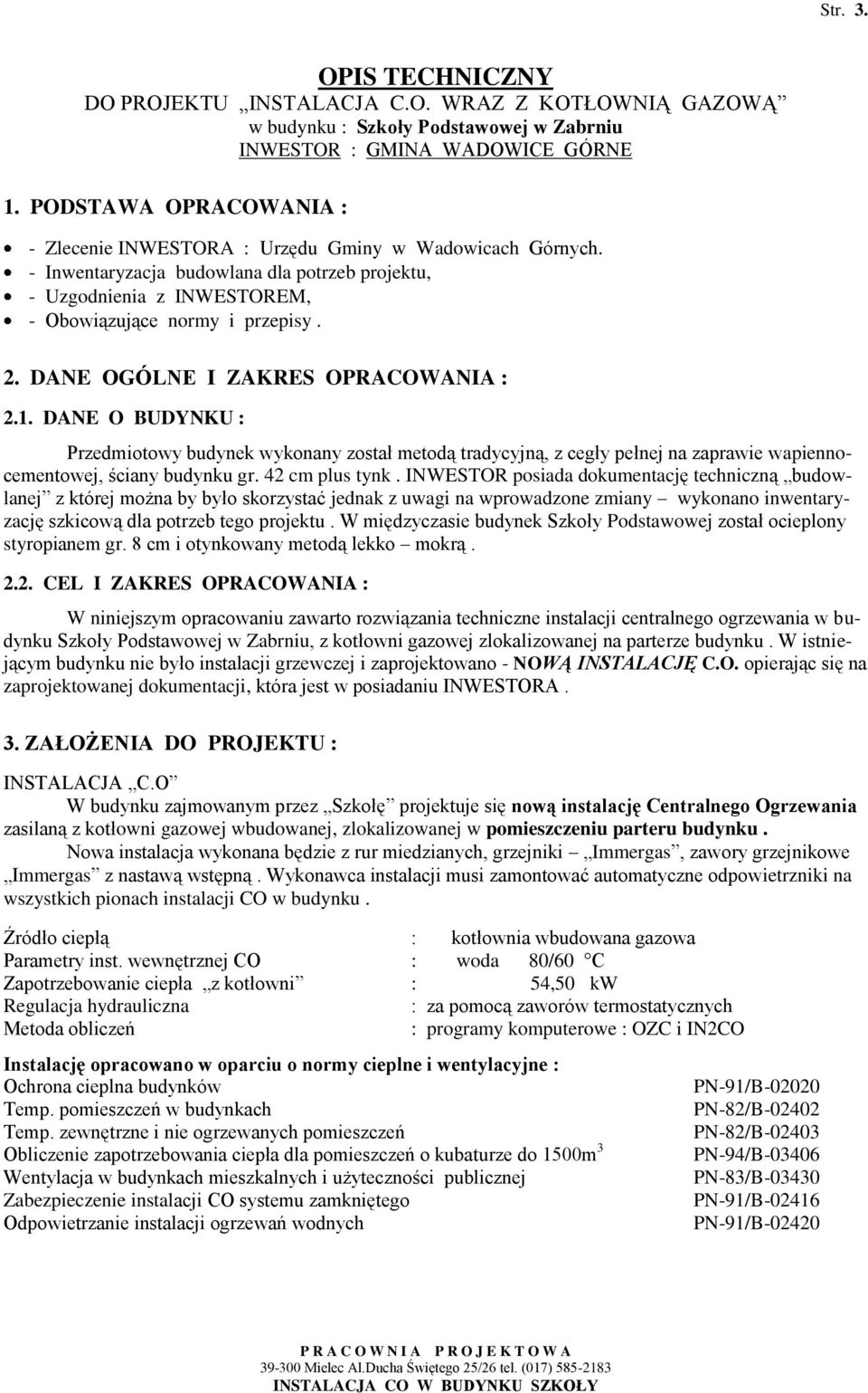 DANE OGÓLNE I ZAKRES OPRACOWANIA : 2.1. DANE O BUDYNKU : Przedmiotowy budynek wykonany został metodą tradycyjną, z cegły pełnej na zaprawie wapiennocementowej, ściany budynku gr. 42 cm plus tynk.