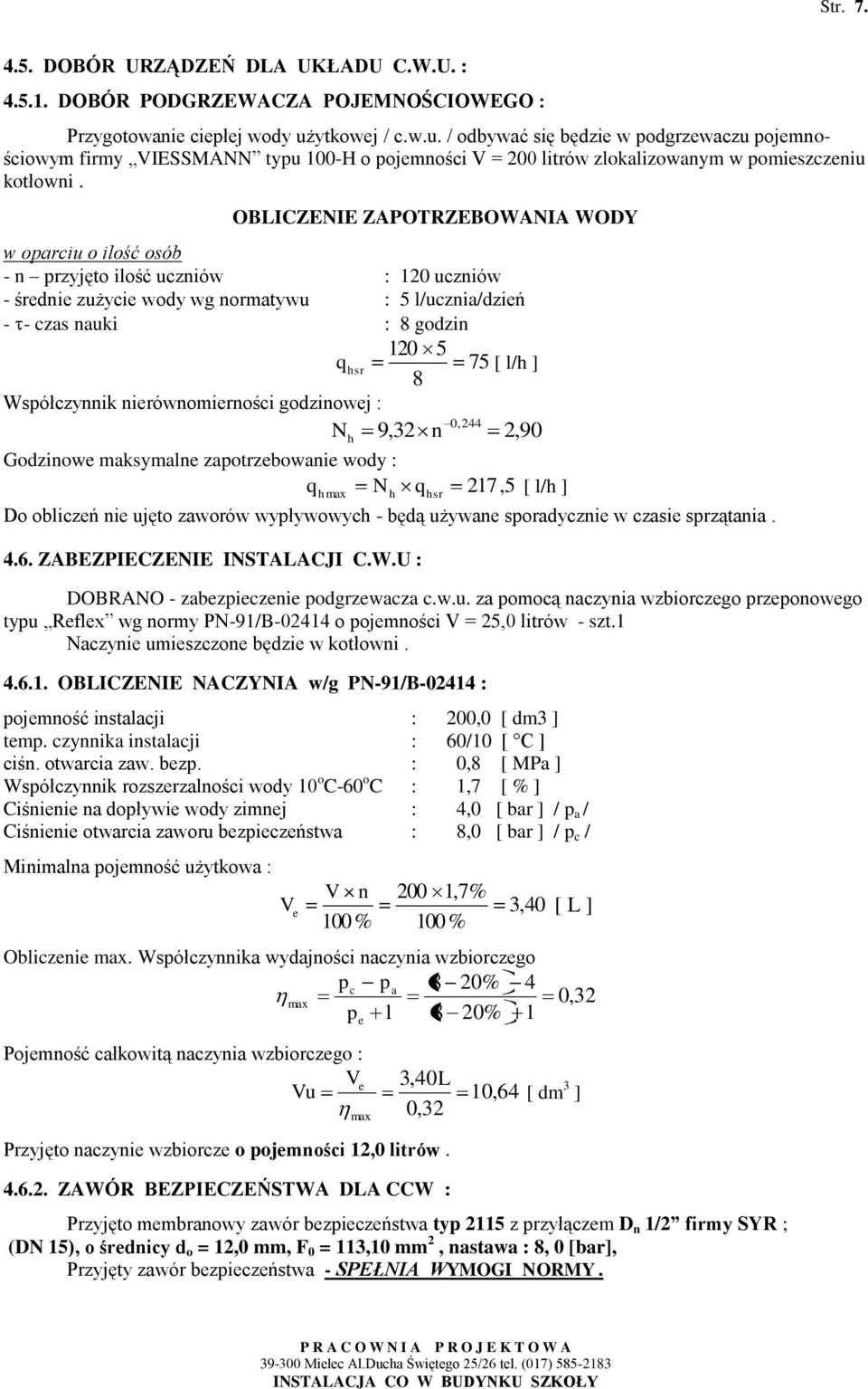 OBLICZENIE ZAPOTRZEBOWANIA WODY w oparciu o ilość osób - n przyjęto ilość uczniów : 120 uczniów - średnie zużycie wody wg normatywu : 5 l/ucznia/dzień - - czas nauki : 8 godzin 120 5 q hsr 8 75 [ l/h