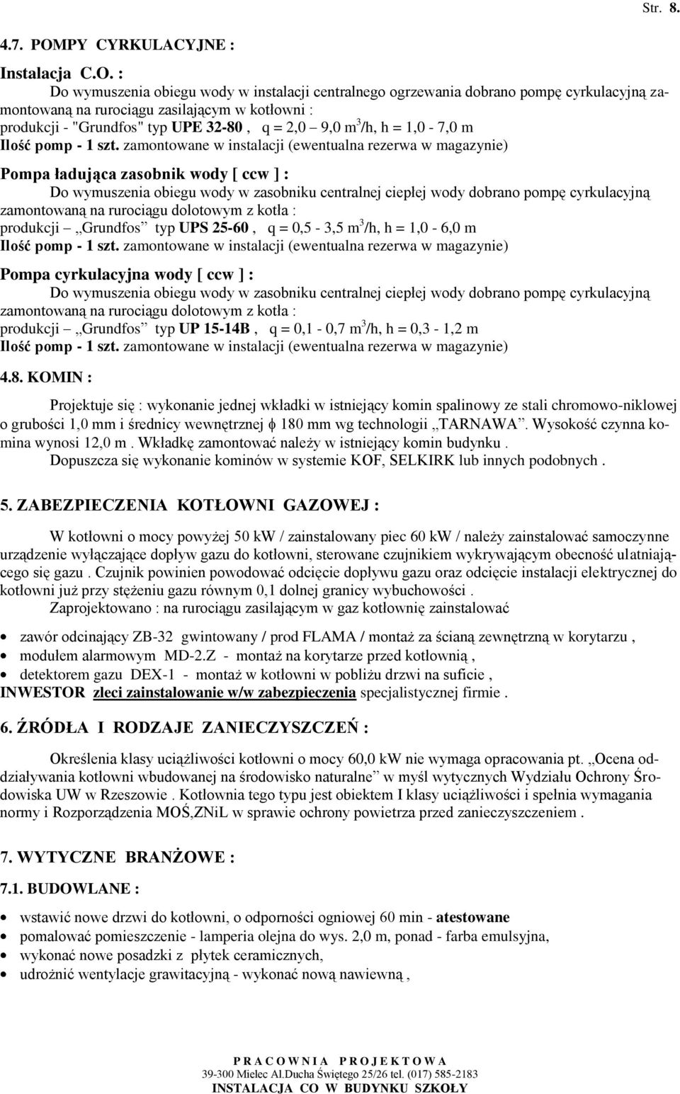 : Do wymuszenia obiegu wody w instalacji centralnego ogrzewania dobrano pompę cyrkulacyjną zamontowaną na rurociągu zasilającym w kotłowni : produkcji - "Grundfos" typ UPE 32-80, q = 2,0 9,0 m 3 /h,