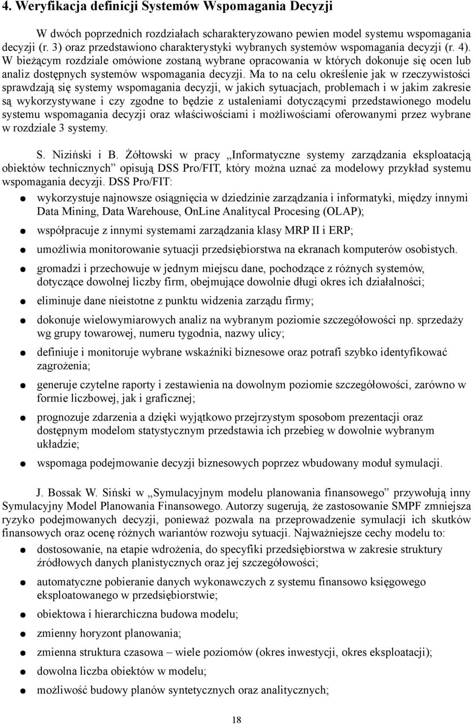 W bieżącym rozdziale omówione zostaną wybrane opracowania w których dokonuje się ocen lub analiz dostępnych systemów wspomagania decyzji.