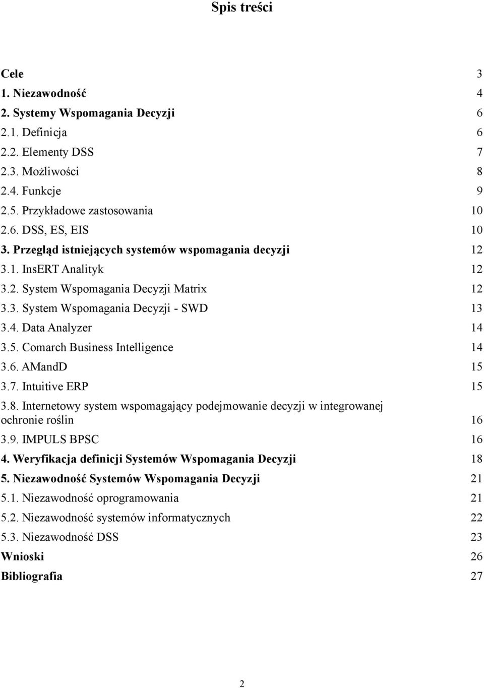 Comarch Business Intelligence 14 3.6. AMandD 15 3.7. Intuitive ERP 15 3.8. Internetowy system wspomagający podejmowanie decyzji w integrowanej ochronie roślin 16 3.9. IMPULS BPSC 16 4.