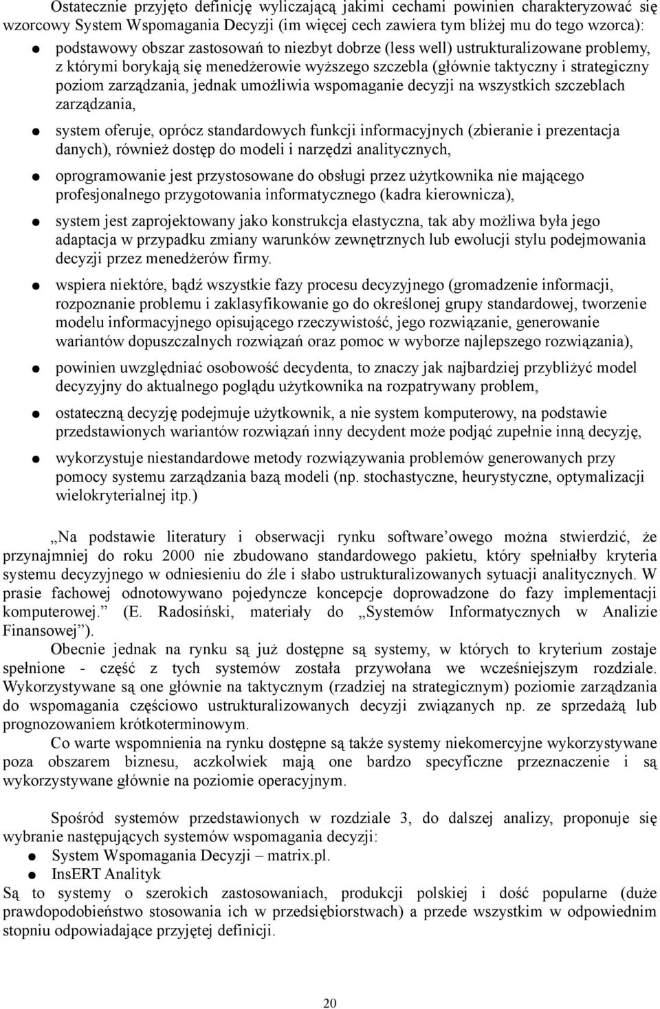 wspomaganie decyzji na wszystkich szczeblach zarządzania, system oferuje, oprócz standardowych funkcji informacyjnych (zbieranie i prezentacja danych), również dostęp do modeli i narzędzi