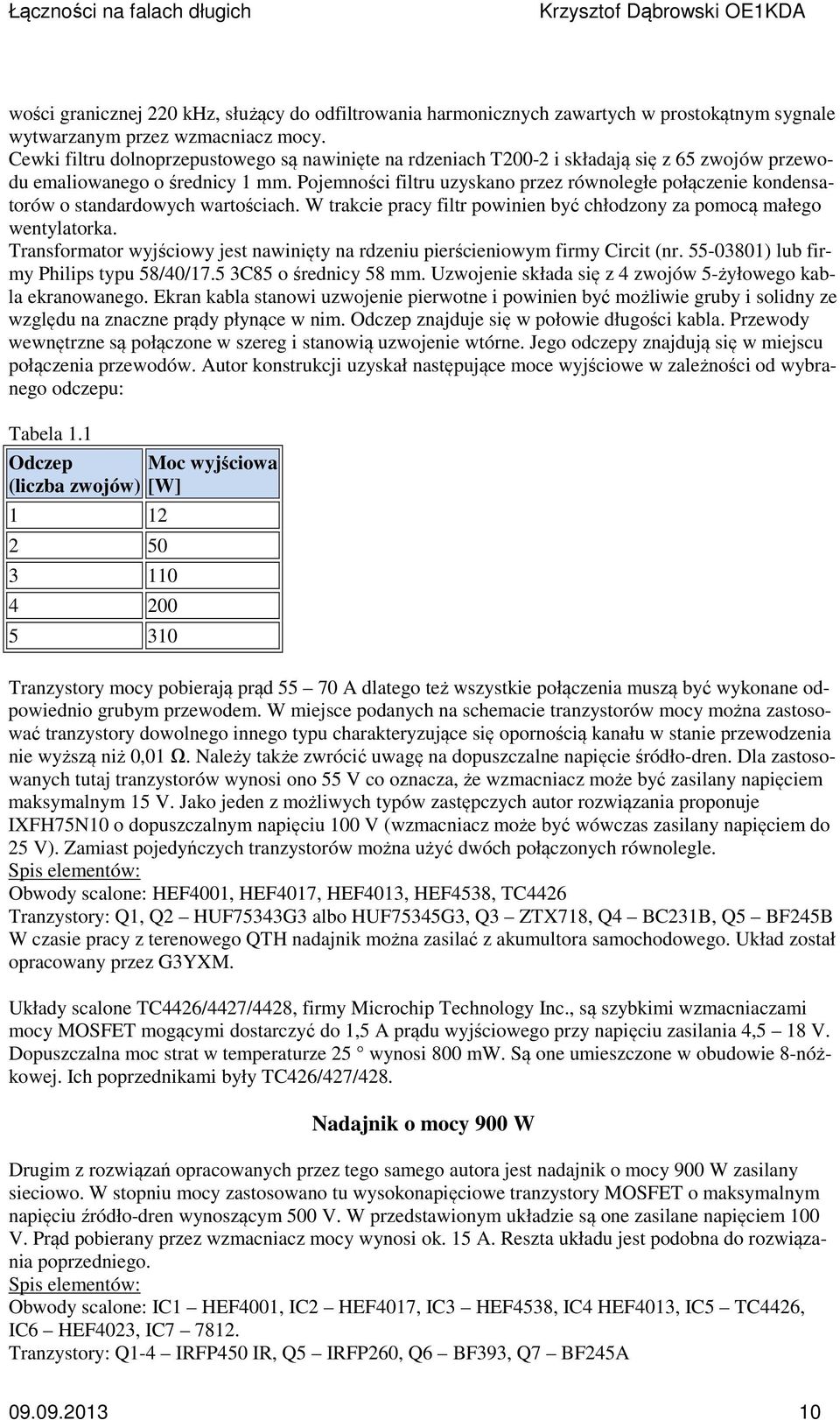 Pojemności filtru uzyskano przez równoległe połączenie kondensatorów o standardowych wartościach. W trakcie pracy filtr powinien być chłodzony za pomocą małego wentylatorka.