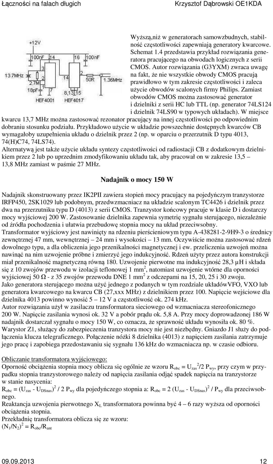 Autor rozwiązania (G3YXM) zwraca uwagę na fakt, że nie wszystkie obwody CMOS pracują prawidłowo w tym zakresie częstotliwości i zaleca użycie obwodów scalonych firmy Philips.