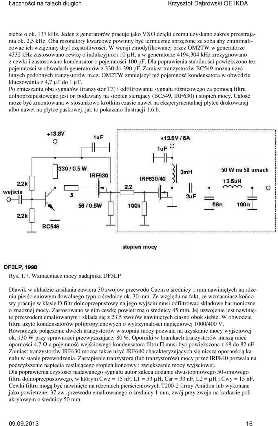 W wersji zmodyfikowanej przez OM2TW w generatorze 4332 khz zastosowano cewkę o indukcyjnoci 10 µh, a w generatorze 4194,304 khz zrezygnowano z cewki i zastosowano kondensator o pojemności 100 pf.