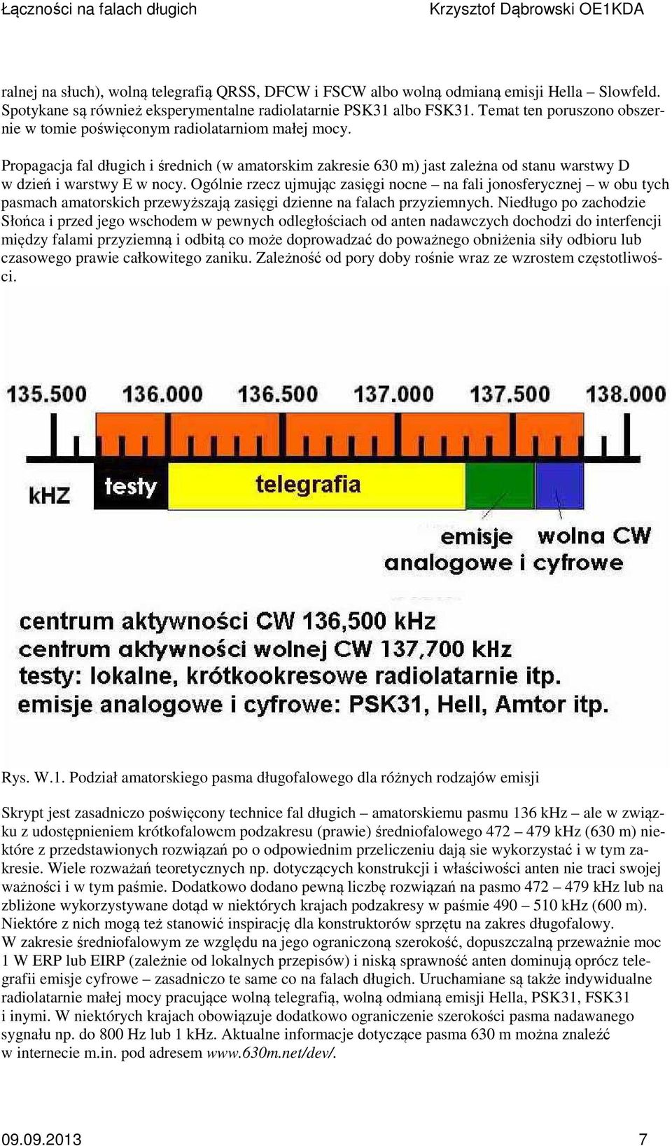 Ogólnie rzecz ujmując zasięgi nocne na fali jonosferycznej w obu tych pasmach amatorskich przewyższają zasięgi dzienne na falach przyziemnych.