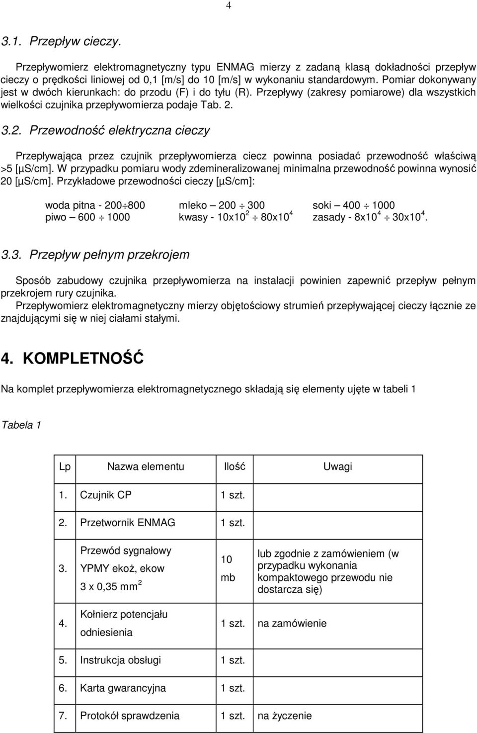 3.2. Przewodność elektryczna cieczy Przepływająca przez czujnik przepływomierza ciecz powinna posiadać przewodność właściwą >5 [µs/cm].