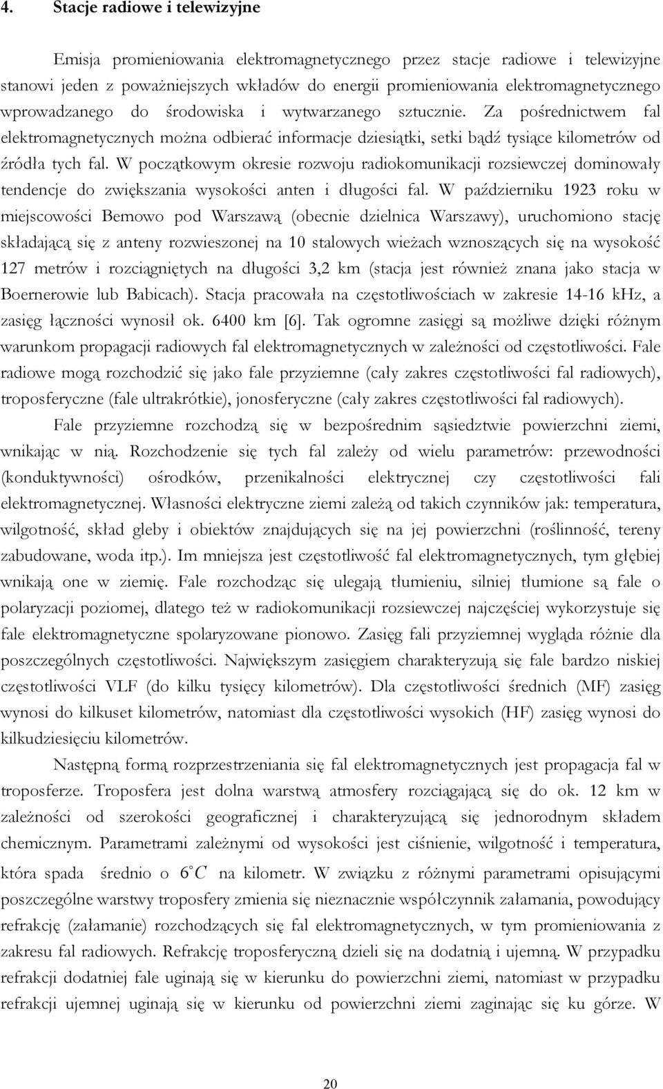 W początkowym okresie rozwoju radiokomunikacji rozsiewczej dominowały tendencje do zwiększania wysokości anten i długości fal.