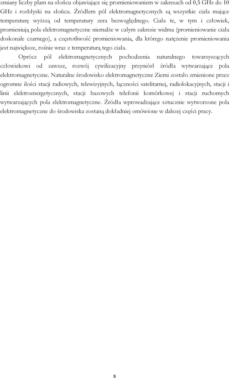 Ciała te, w tym i człowiek, promieniują pola elektromagnetyczne niemalże w całym zakresie widma (promieniowanie ciała doskonale czarnego), a częstotliwość promieniowania, dla którego natężenie