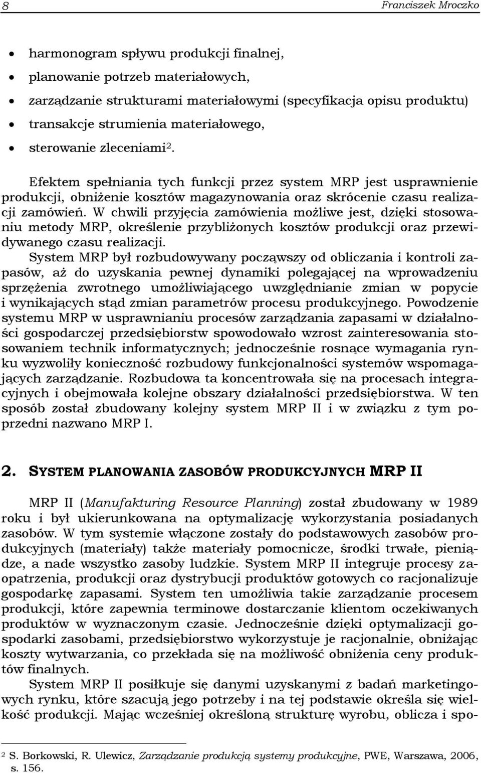 W chwili przyjęcia zamówienia możliwe jest, dzięki stosowaniu metody MRP, określenie przybliżonych kosztów produkcji oraz przewidywanego czasu realizacji.