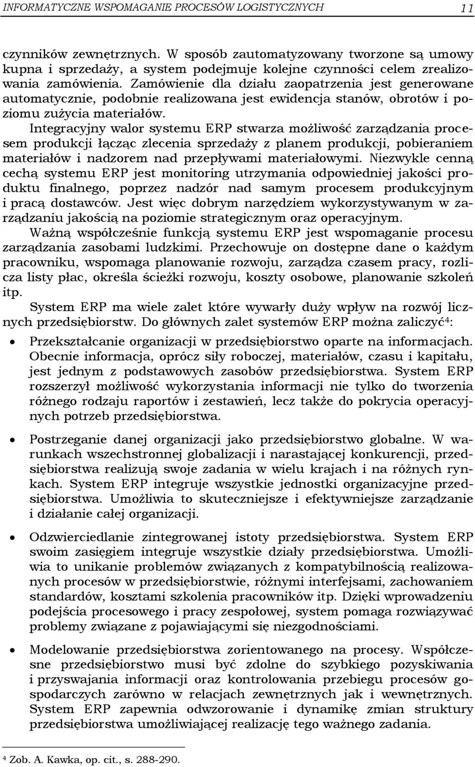 Zamówienie dla działu zaopatrzenia jest generowane automatycznie, podobnie realizowana jest ewidencja stanów, obrotów i poziomu zużycia materiałów.