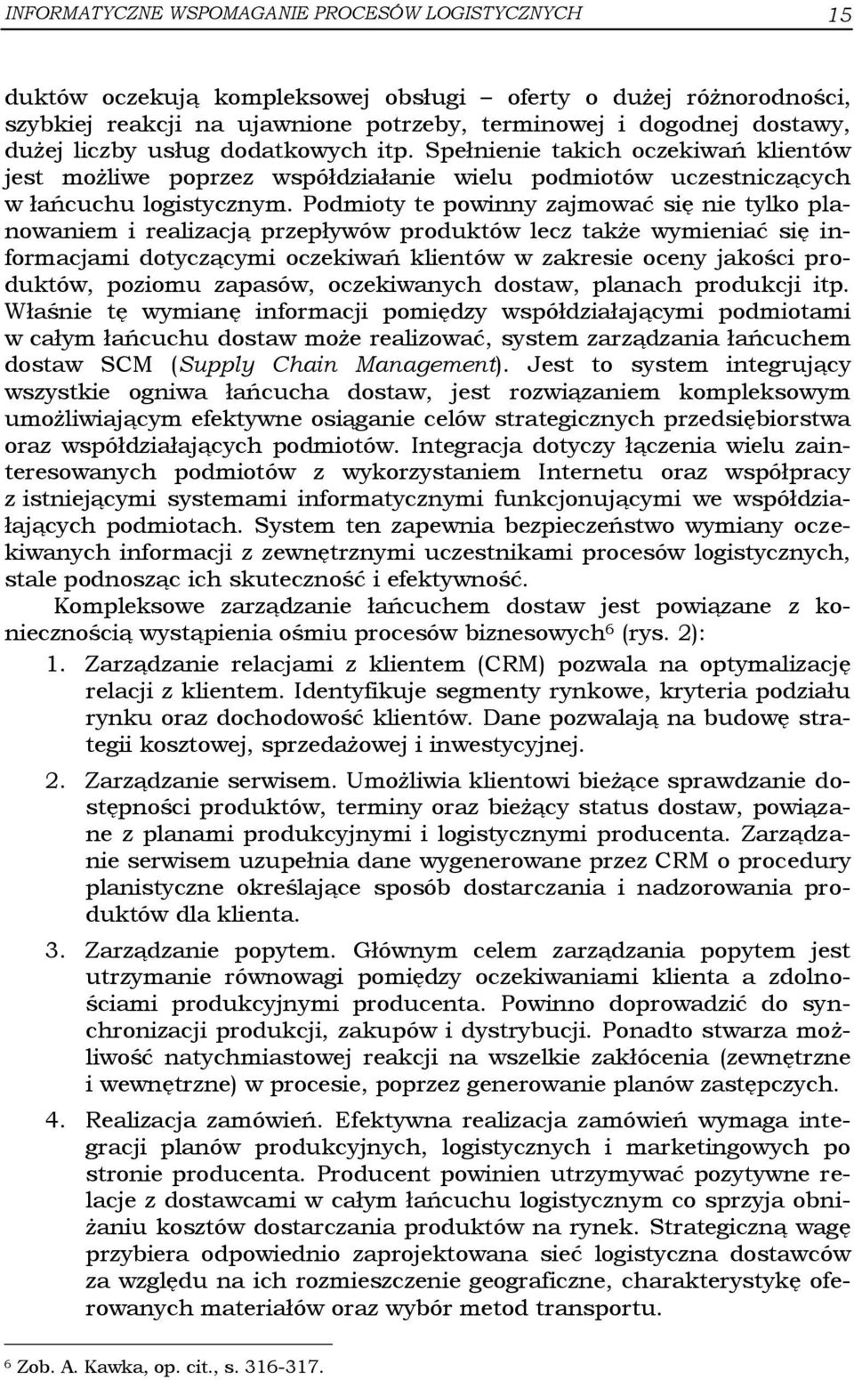 Podmioty te powinny zajmować się nie tylko planowaniem i realizacją przepływów produktów lecz także wymieniać się informacjami dotyczącymi oczekiwań klientów w zakresie oceny jakości produktów,