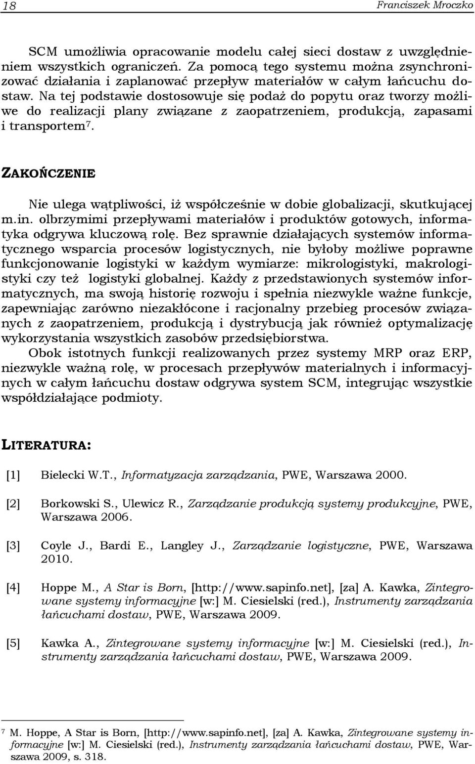 Na tej podstawie dostosowuje się podaż do popytu oraz tworzy możliwe do realizacji plany związane z zaopatrzeniem, produkcją, zapasami i transportem 7.