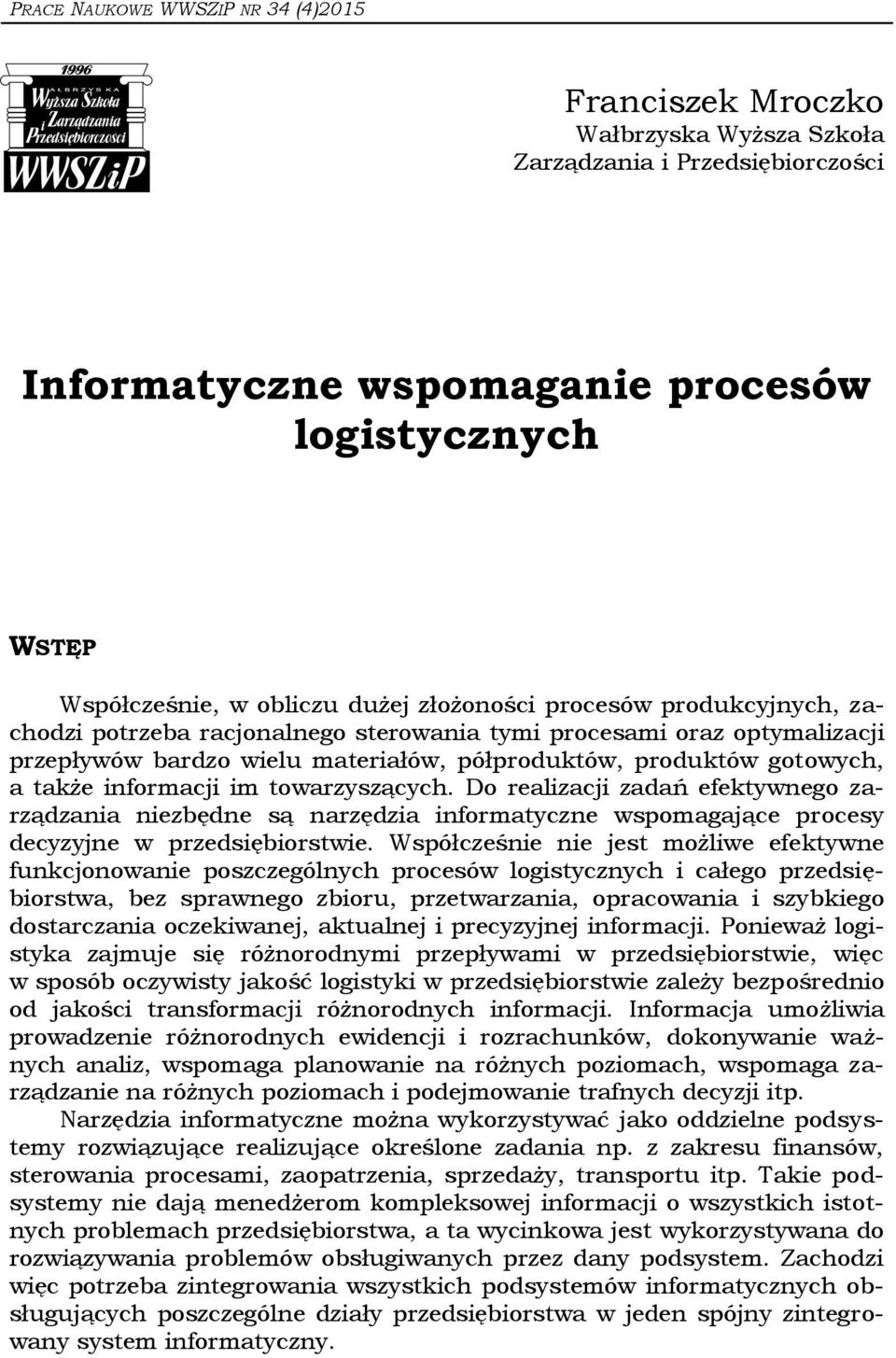 im towarzyszących. Do realizacji zadań efektywnego zarządzania niezbędne są narzędzia informatyczne wspomagające procesy decyzyjne w przedsiębiorstwie.