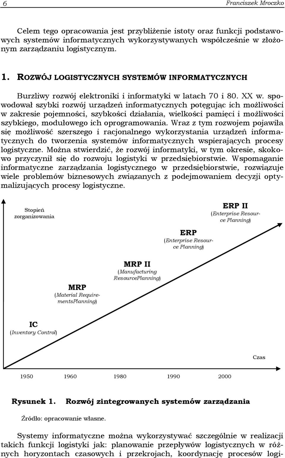 spowodował szybki rozwój urządzeń informatycznych potęgując ich możliwości w zakresie pojemności, szybkości działania, wielkości pamięci i możliwości szybkiego, modułowego ich oprogramowania.