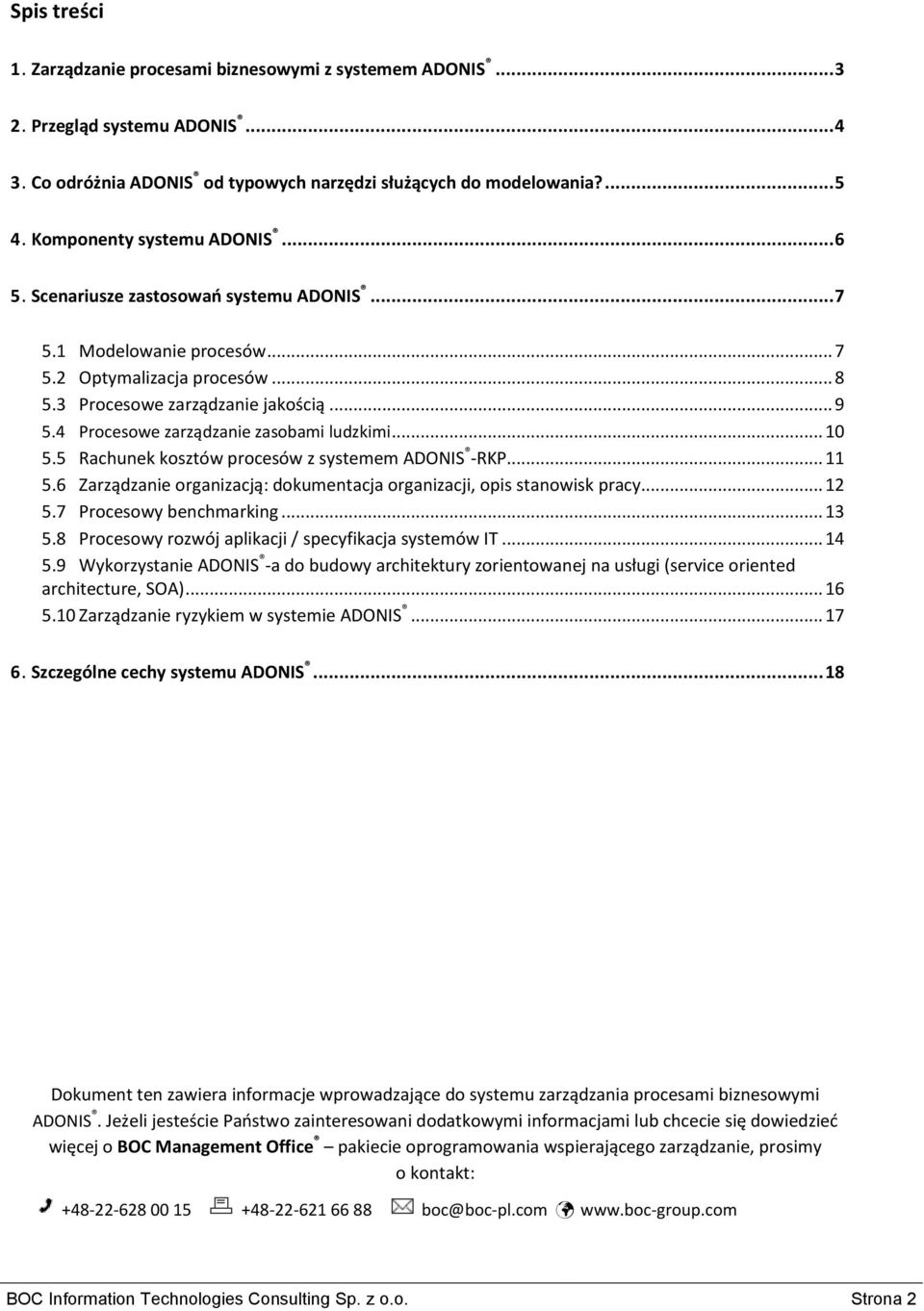 4 Procesowe zarządzanie zasobami ludzkimi... 10 5.5 Rachunek kosztów procesów z systemem ADONIS -RKP... 11 5.6 Zarządzanie organizacją: dokumentacja organizacji, opis stanowisk pracy... 12 5.