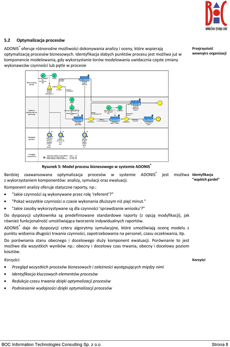 wewnątrz organizacji Rysunek 5: Model procesu biznesowego w systemie ADONIS Bardziej zaawansowana optymalizacja procesów w systemie ADONIS jest możliwa z wykorzystaniem komponentów: analizy,