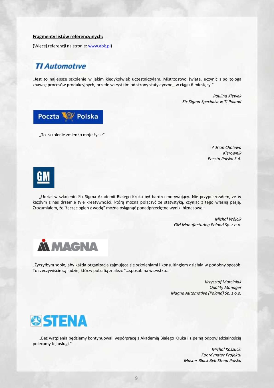 Paulina Klewek Six Sigma Specialist w TI Poland To szkolenie zmieniło moje życie Adrian Cholewa Kierownik Poczta Polska S.A. Udział w szkoleniu Six Sigma Akademii Białego Kruka był bardzo motywujący.