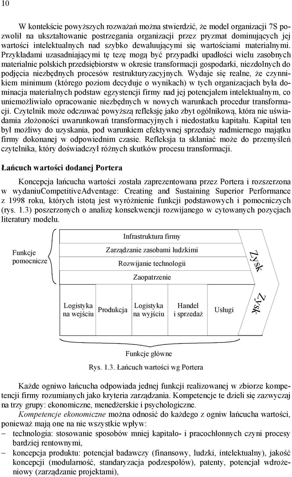 Przykładami uzasadniającymi tę tezę mogą być przypadki upadłości wielu zasobnych materialnie polskich przedsiębiorstw w okresie transformacji gospodarki, niezdolnych do podjęcia niezbędnych procesów