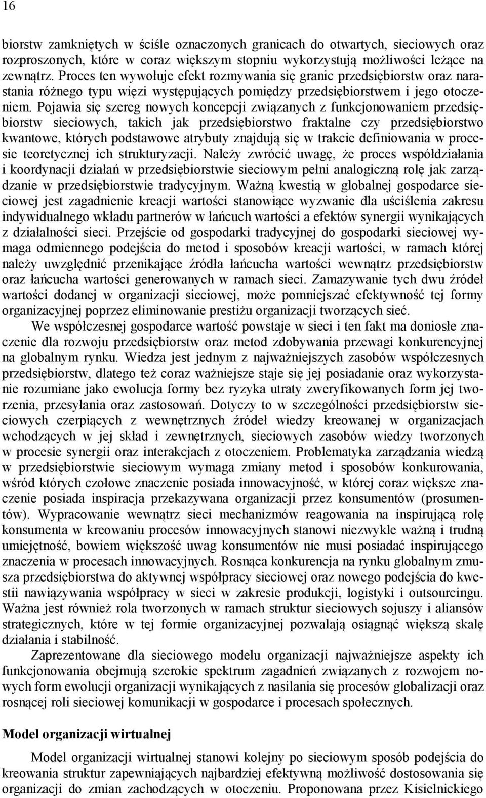 Pojawia się szereg nowych koncepcji związanych z funkcjonowaniem przedsiębiorstw sieciowych, takich jak przedsiębiorstwo fraktalne czy przedsiębiorstwo kwantowe, których podstawowe atrybuty znajdują