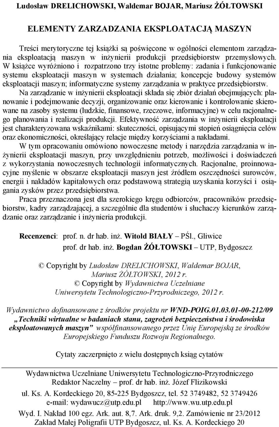 W książce wyróżniono i rozpatrzono trzy istotne problemy: zadania i funkcjonowanie systemu eksploatacji maszyn w systemach działania; koncepcje budowy systemów eksploatacji maszyn; informatyczne