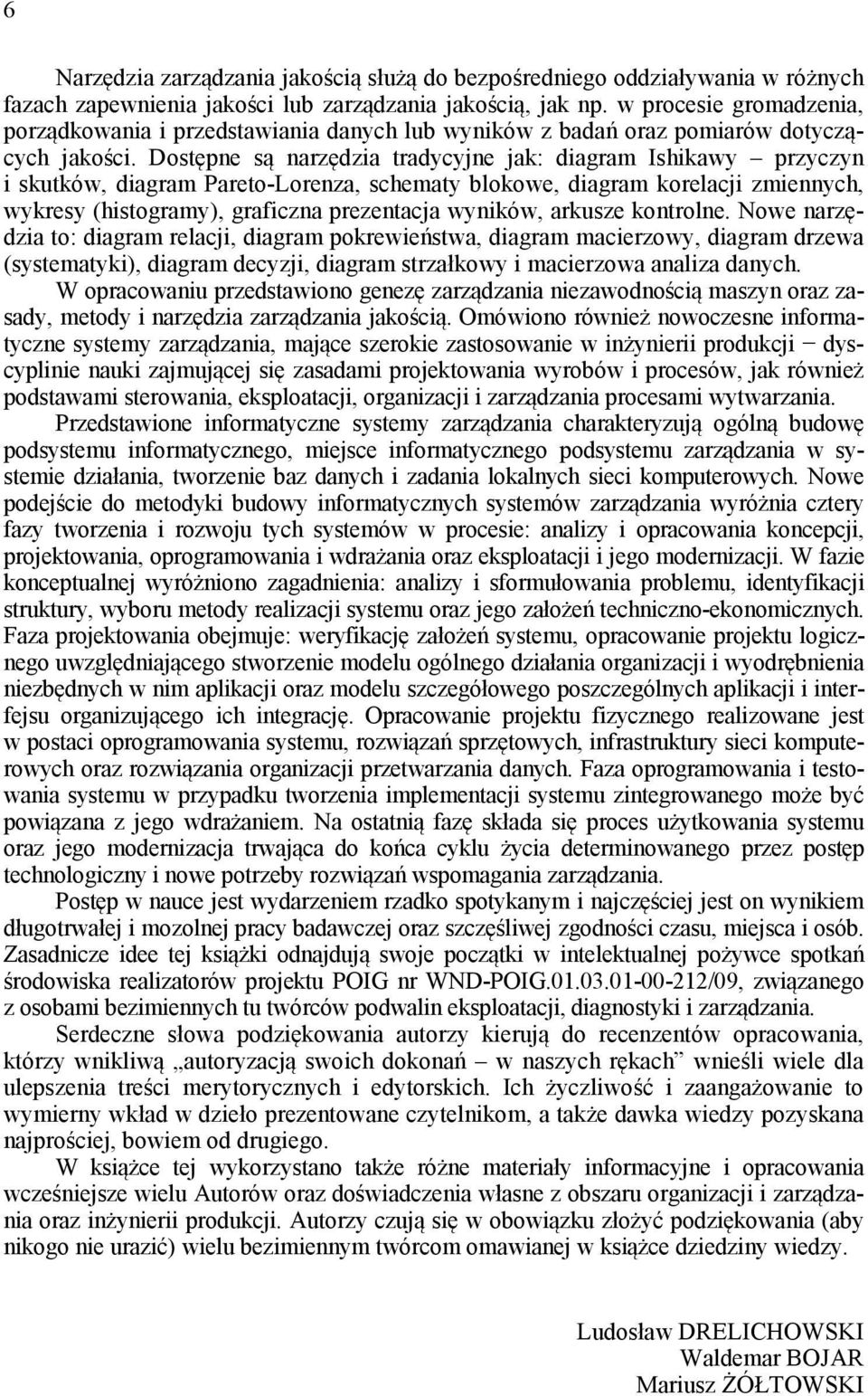 Dostępne są narzędzia tradycyjne jak: diagram Ishikawy przyczyn i skutków, diagram Pareto-Lorenza, schematy blokowe, diagram korelacji zmiennych, wykresy (histogramy), graficzna prezentacja wyników,