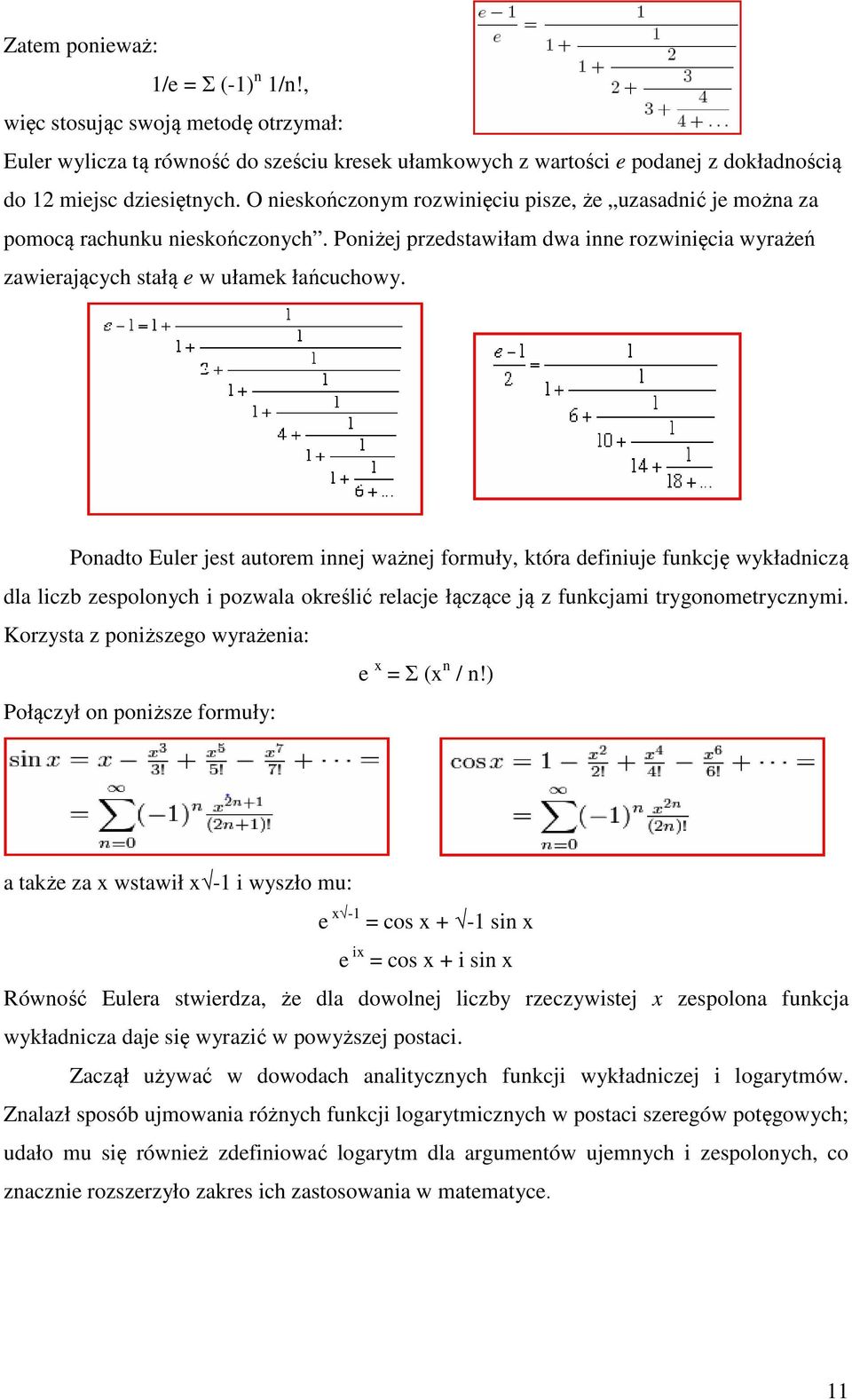 Ponadto Euler jest autorem innej ważnej formuły, która definiuje funkcję wykładniczą dla liczb zespolonych i pozwala określić relacje łączące ją z funkcjami trygonometrycznymi.