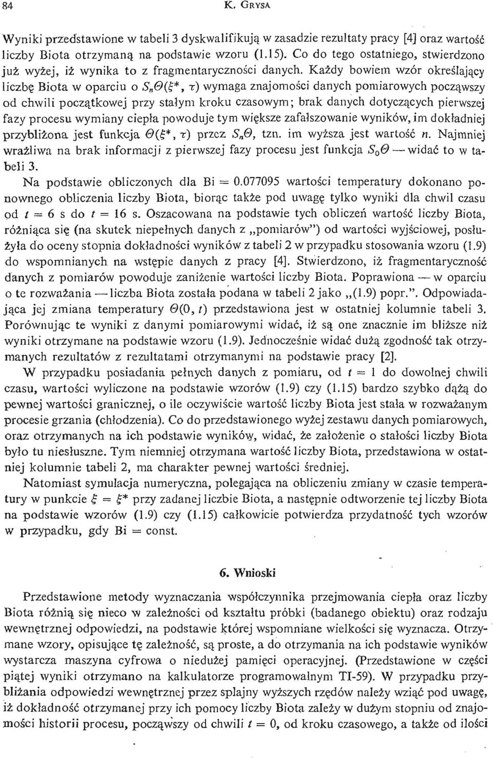 Każ dy bowiem wzór okreś lają yc liczbę Biota w oparciu o 5 0( *, T) wymaga znajomoś ci danych pomiarowych począ wszy od chwili począ tkowej przy stał ym kroku czasowym; brak danych dotyczą cych