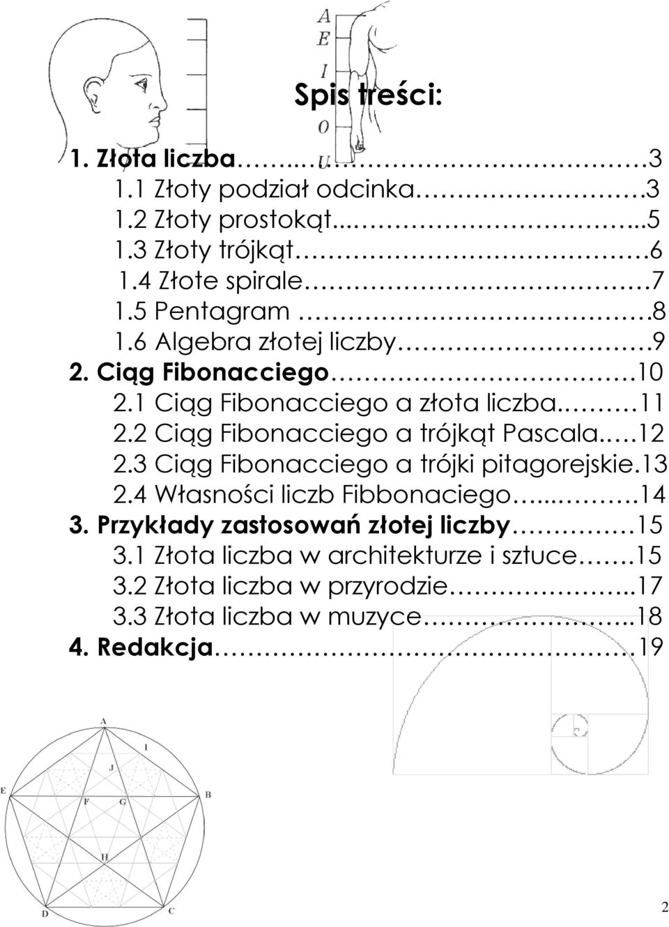 . Ciąg Fibonacciego a trójkąt Pascala...3 Ciąg Fibonacciego a trójki pitagorejskie.3.4 Własności liczb Fibbonaciego....4 3.