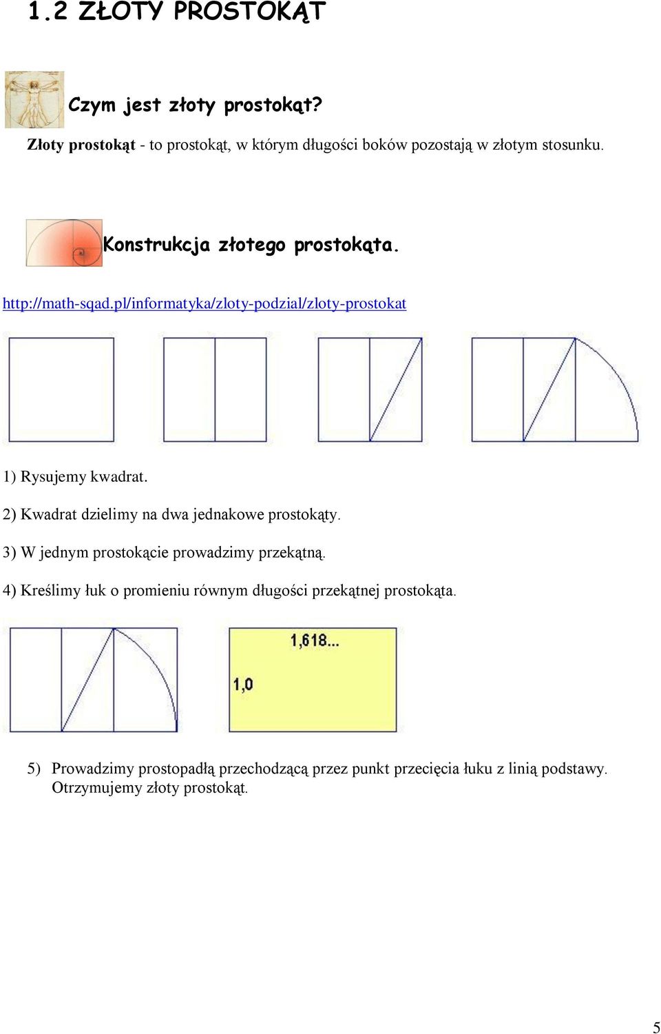 ) Kwadrat dzielimy na dwa jednakowe prostokąty. 3) W jednym prostokącie prowadzimy przekątną.