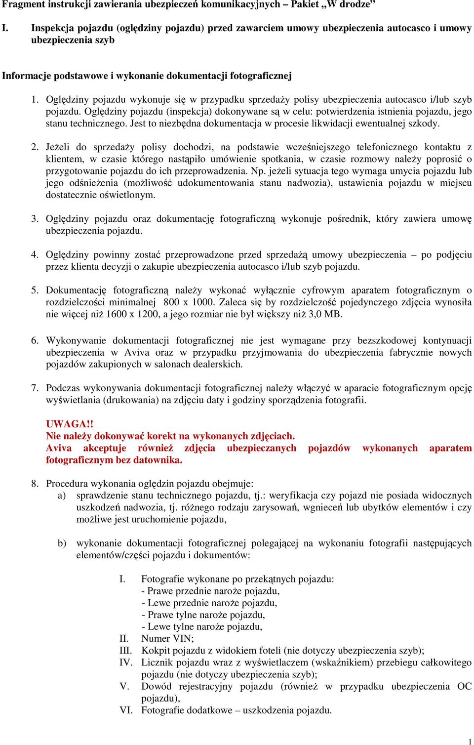 Oględziny pojazdu wykonuje się w przypadku sprzedaŝy polisy ubezpieczenia autocasco i/lub szyb pojazdu.