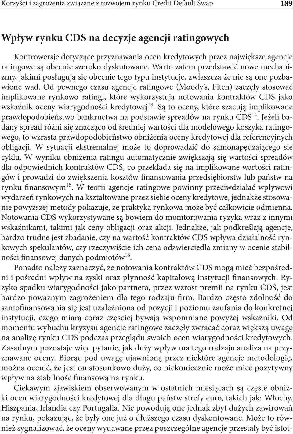 Od pewnego czasu agencje ratingowe (Moody s, Fitch) zaczęły stosować implikowane rynkowo ratingi, które wykorzystują notowania kontraktów CDS jako wskaźnik oceny wiarygodności kredytowej 13.