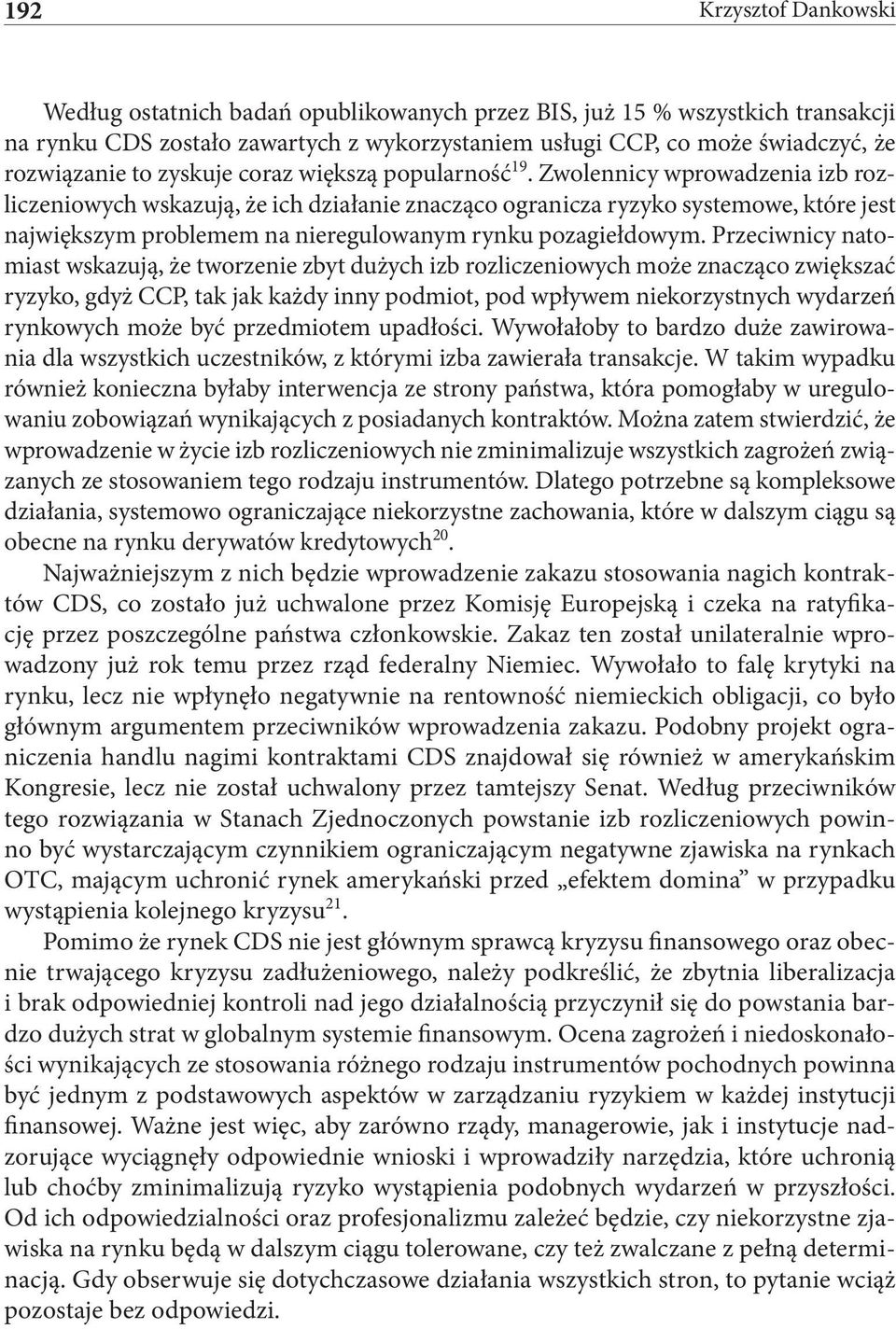 Zwolennicy wprowadzenia izb rozliczeniowych wskazują, że ich działanie znacząco ogranicza ryzyko systemowe, które jest największym problemem na nieregulowanym rynku pozagiełdowym.